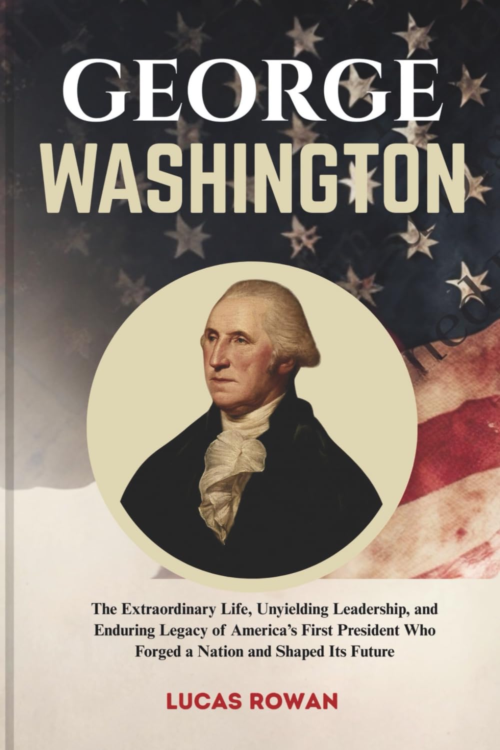 GEORGE WASHINGTON: The Extraordinary Life, Unyielding Leadership, and Enduring Legacy of America’s First President Who Forged a Nation and Shaped Its Future