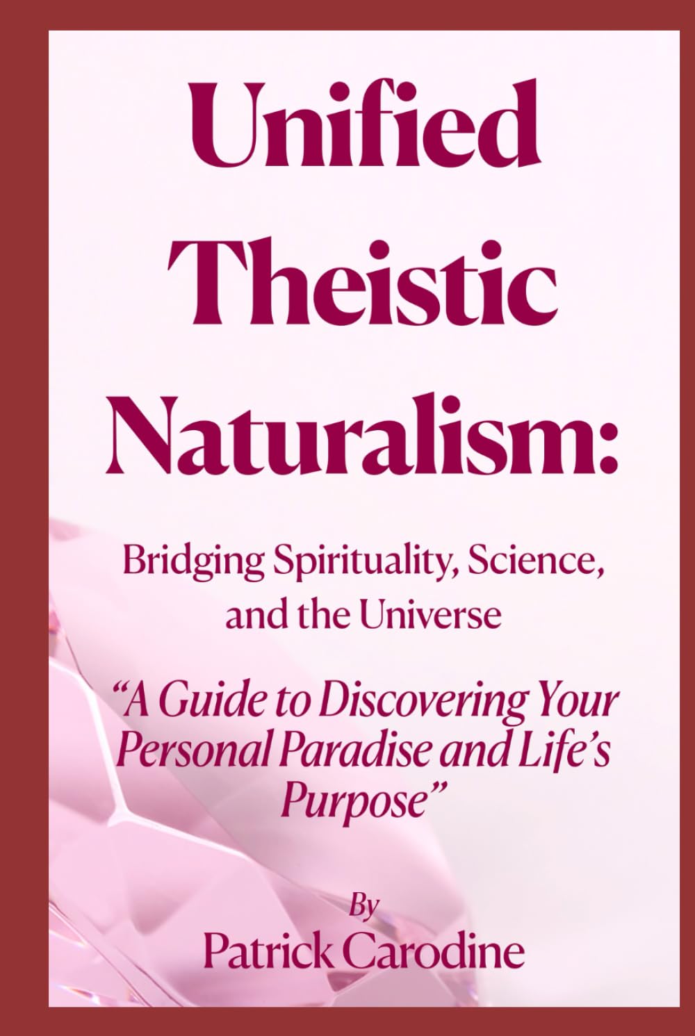 Unified Theistic Naturalism™: A Guide to Discovering Your Personal Paradise and Life’s Purpose