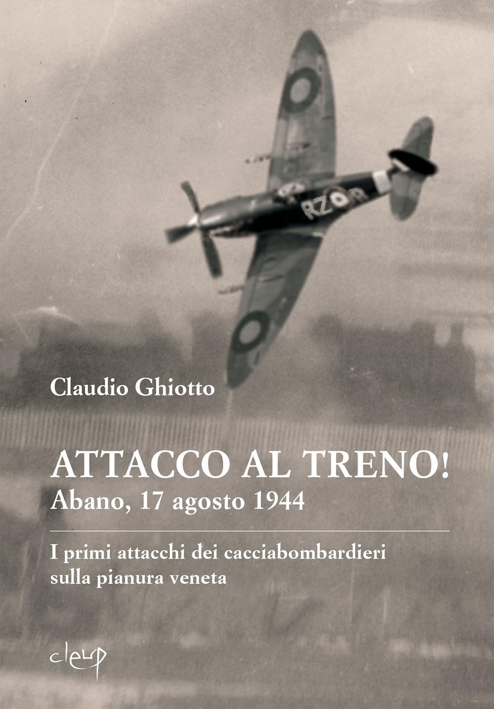 Attacco Al Treno! Abano, 17 Agosto 1944. I Primi Attacchi Dei Cacciabombardieri Sulla Pianura Veneta - 4