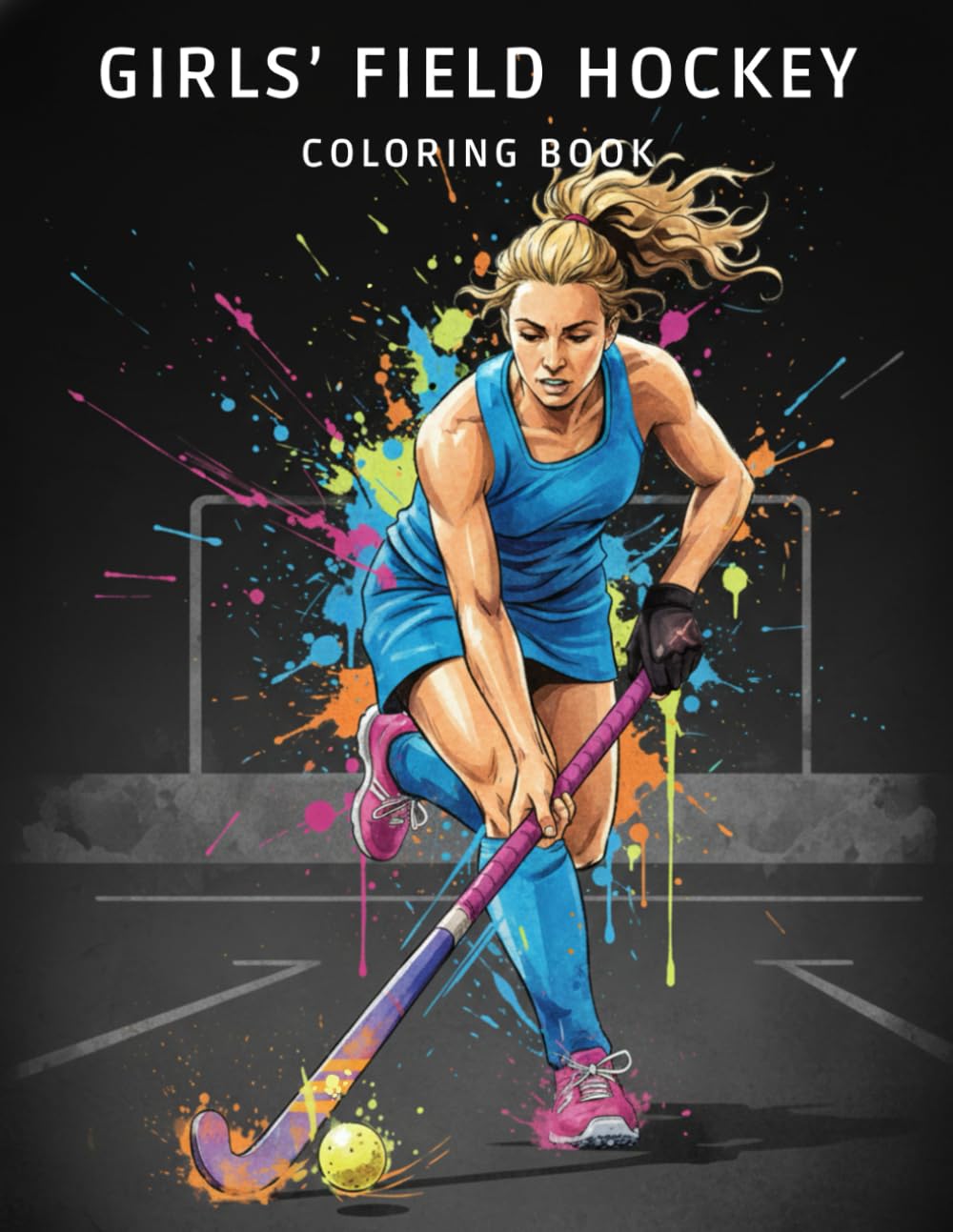 Girls’ Field Hockey Coloring Book: +45 Action-Packed Illustrations of Female Players | Inspirational Sports Activity for Teens & Tweens | Perfect Team Gift or Tournament Prize