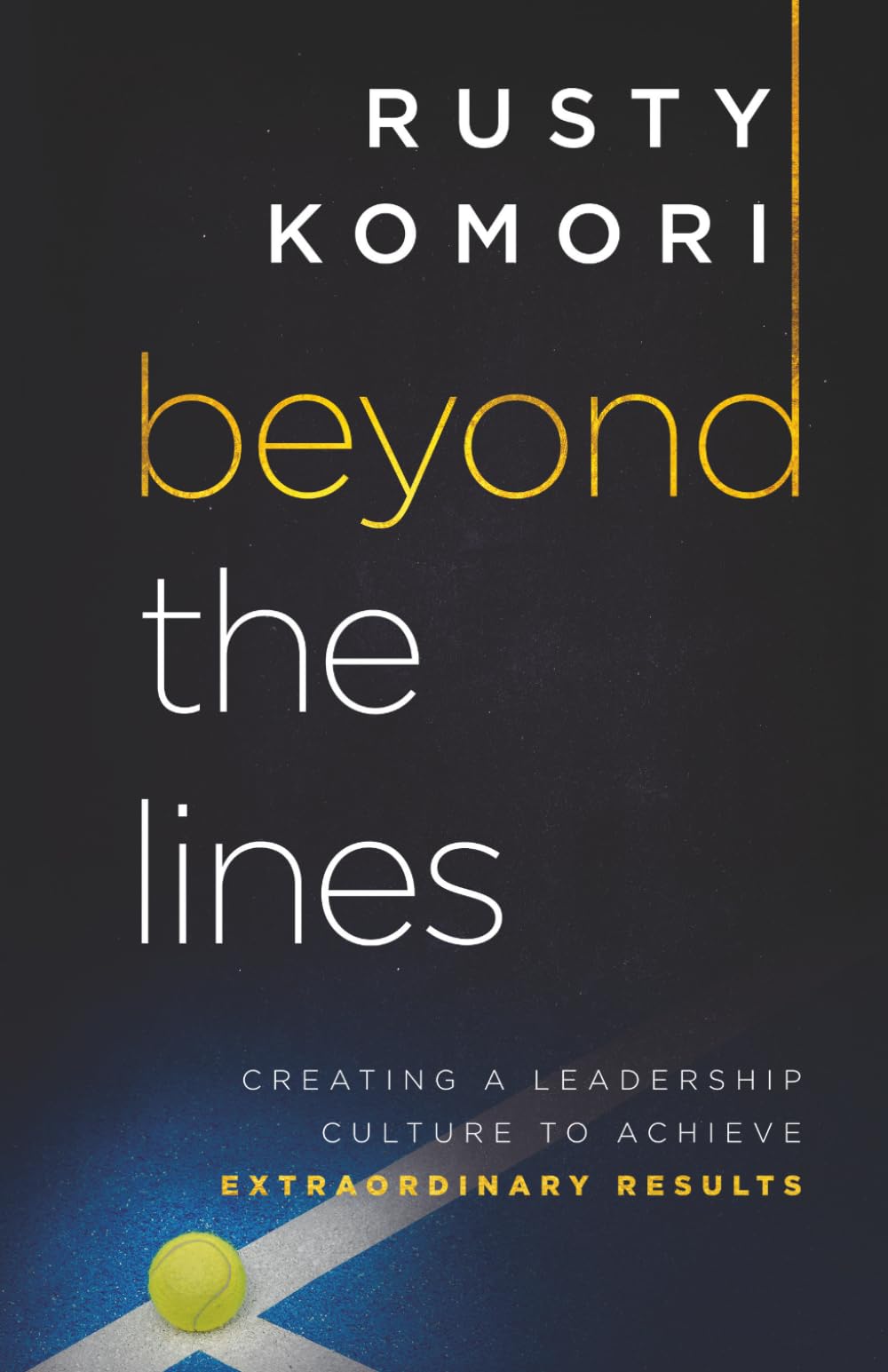 Beyond the Lines: Creating a Leadership Culture to Achieve Extraordinary Results