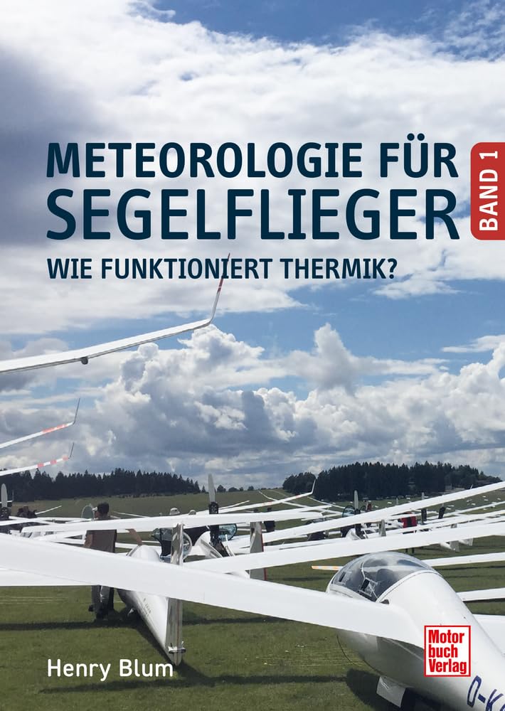 Meteorologie für Segelflieger - Gefahren, kritische Wetterlagen und Thermik "lesen" und rechtzeitig reagieren: 3. aktualisierte und erweiterte Neuauflage