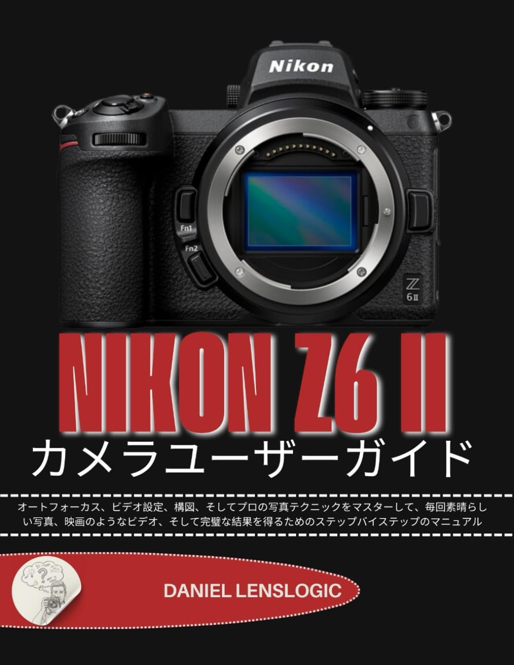NIKON Z6 II カメラユーザーガイド: オートフォーカス、ビデオ設定、構図、そしてプロの写真テクニックをマスターして、毎回素晴らしい写真、映画のようなビデオ、そして完璧な結果を得るためのステップバイステップのマニュアル