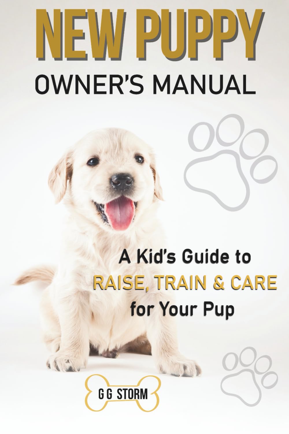 NEW PUPPY OWNER'S MANUAL: A Kid's Guide to Raise, Train, & Care For Your Pup