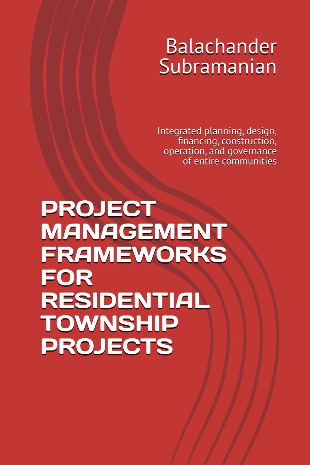 PROJECT MANAGEMENT FRAMEWORKS FOR RESIDENTIAL TOWNSHIP PROJECTS: Integrated planning, design, financing, construction, operation, and governance of entire communities