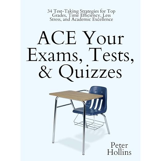 ACE Your Exams, Tests, & Quizzes: 34 Test-Taking Strategies for Top Grades, Time Efficiency, Less Stress, and Academic Excellence (Learning how to Learn Book 10)