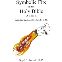 Symbolic Fire in the Holy Bible A Thru Z God is Fire/Baptism of Fire/Fiery Trials/Salted with Fire