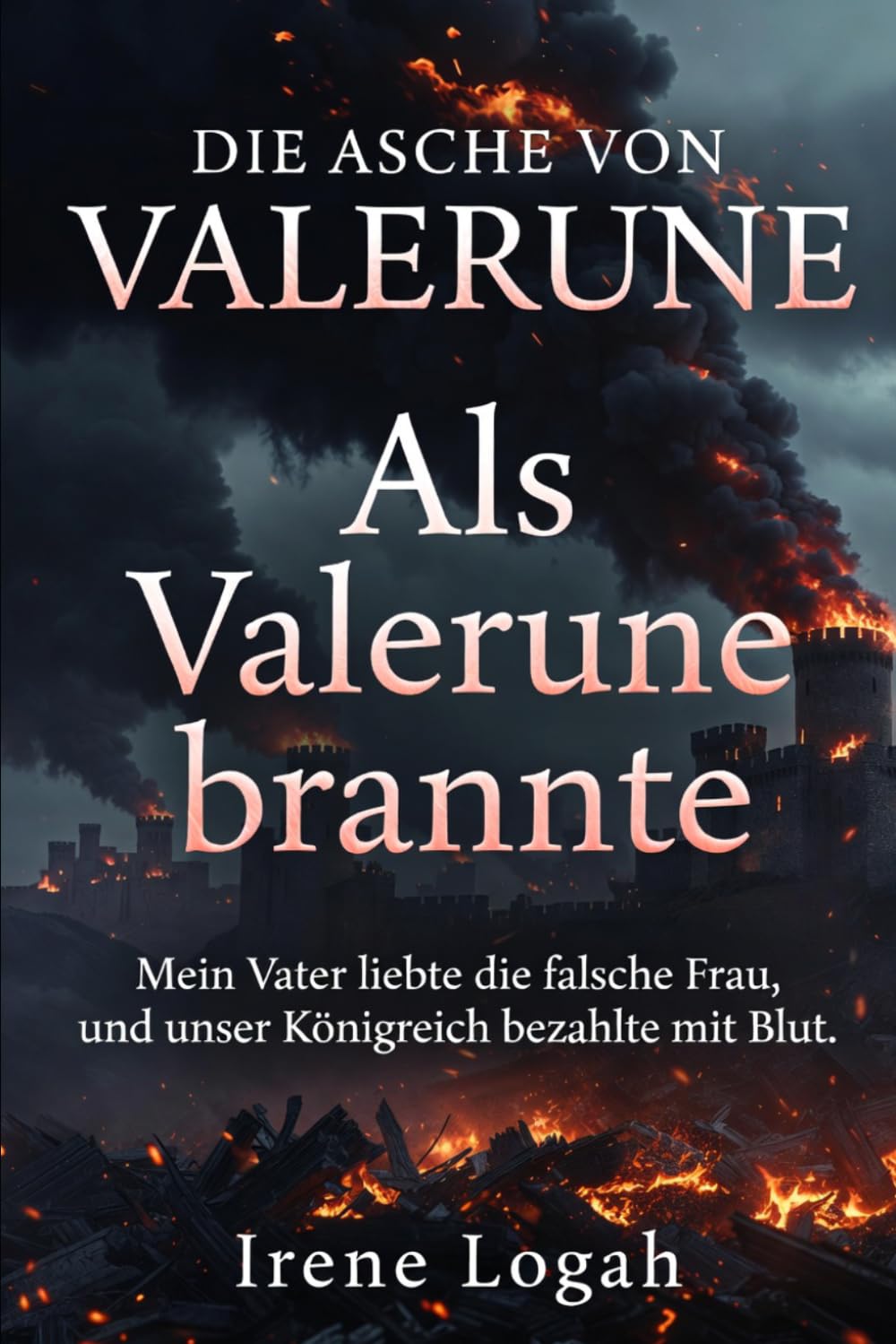 Als Valerune brannte: Mein Vater liebte die falsche Frau, und unser Königreich bezahlte mit Blut. (DIE ASCHE VON VALERUNE)