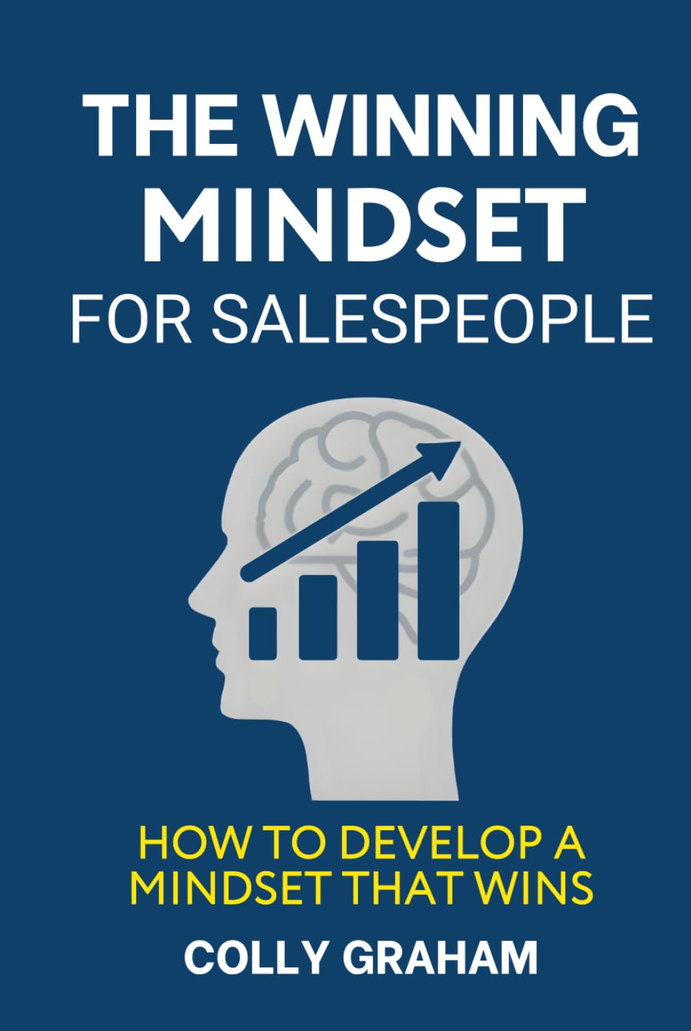 WINNING MINDSET FOR SALES PEOPLE: How To Develop a Winning Mindset that Wins