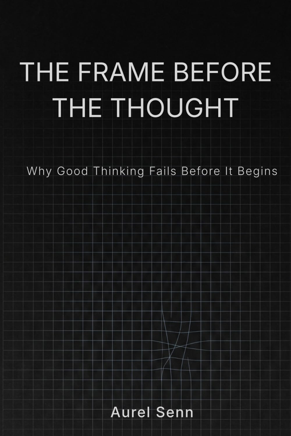 The Frame Before the Thought: Why Good Thinking Fails Before It Begins