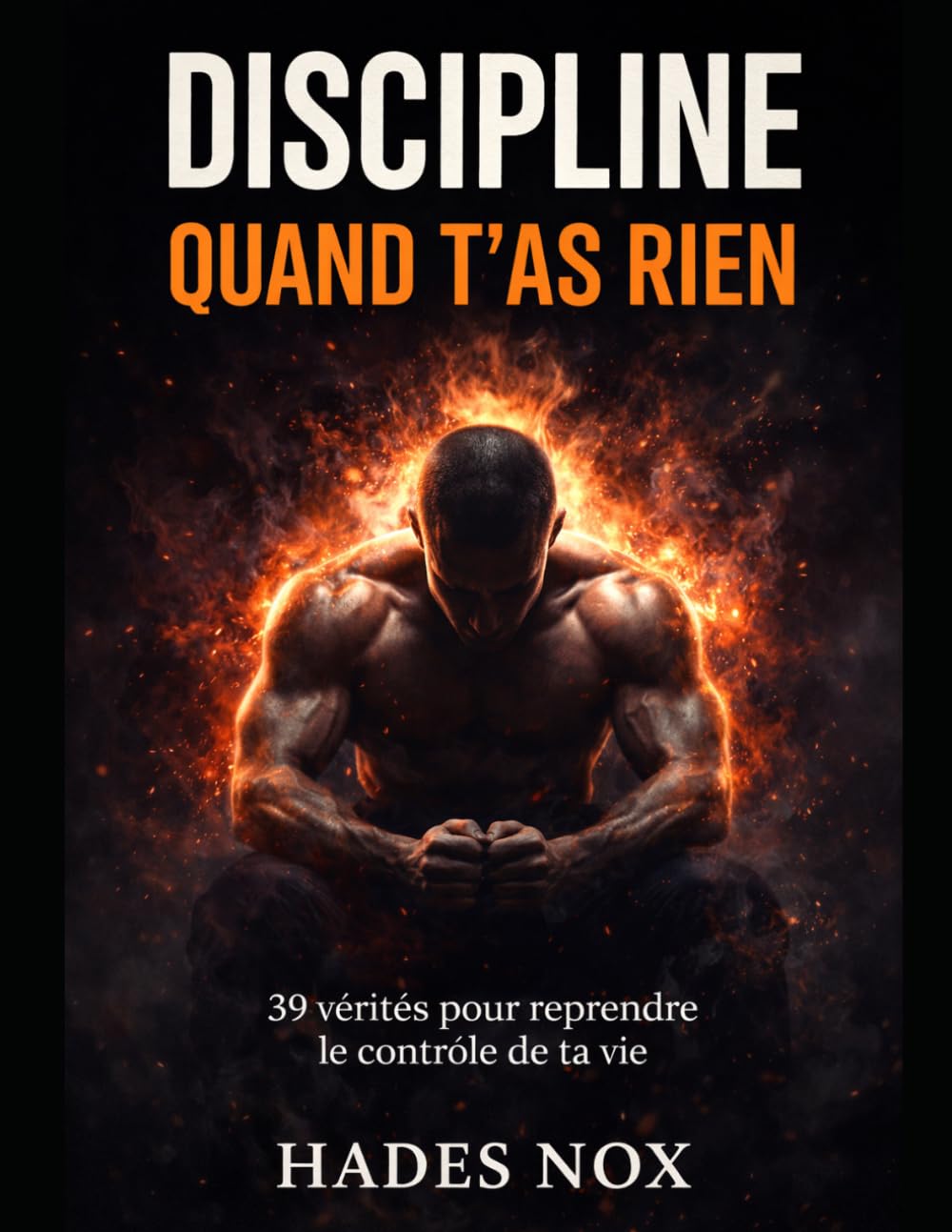 Discipline quand t'as rien: 39 vérités pour reprendre le contrôle de ta vie