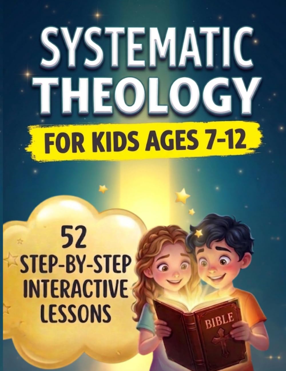 Systematic Theology for Kids 7-12: 52 Week Family Devotional Journey with Step-by-Step Interactive Lessons, Bible Truths and Activities to Understand God and Build Christian Faith