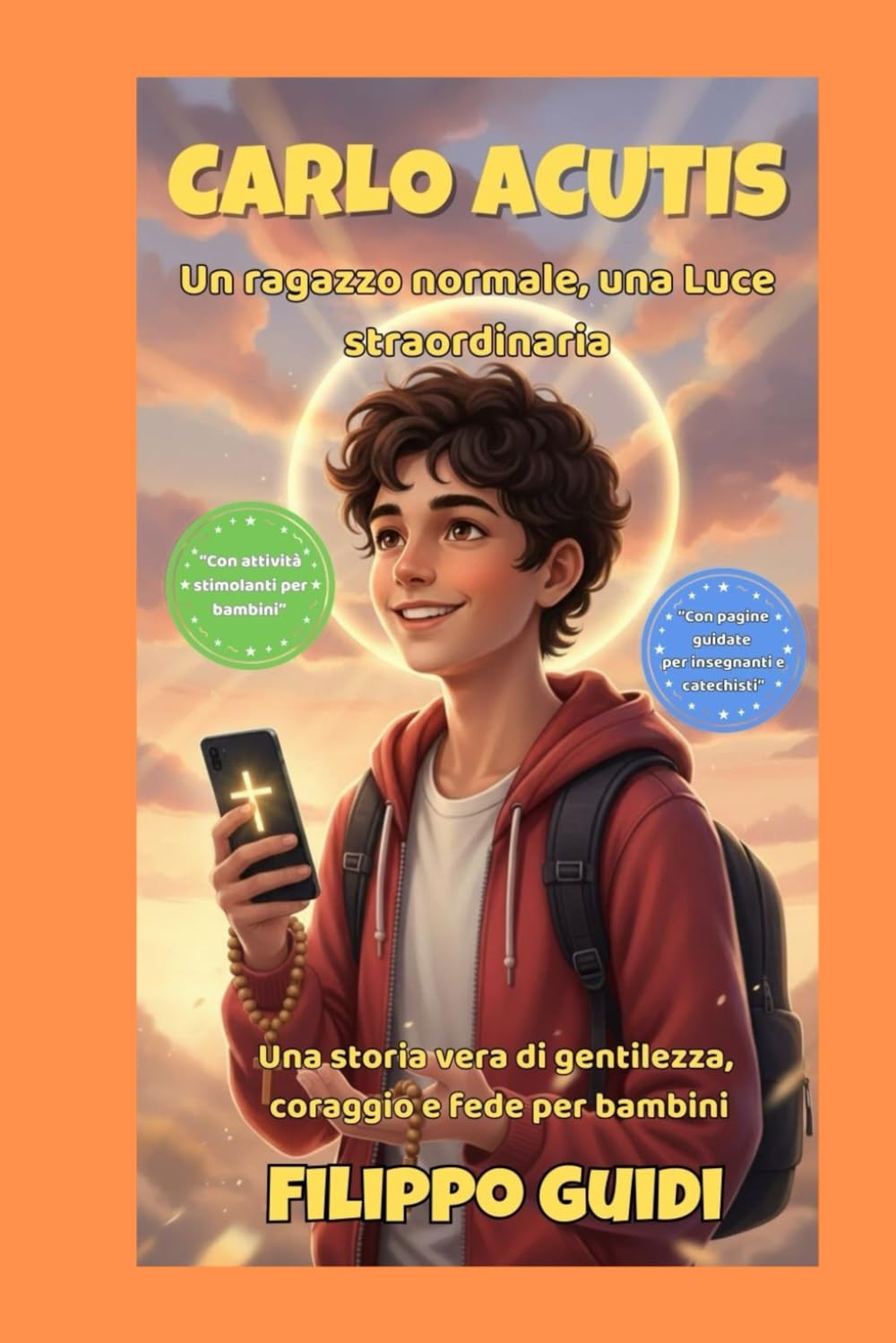 Carlo Acutis: un ragazzo normale, una luce straordinaria: Una storia vera di gentilezza, coraggio e fede per bambini