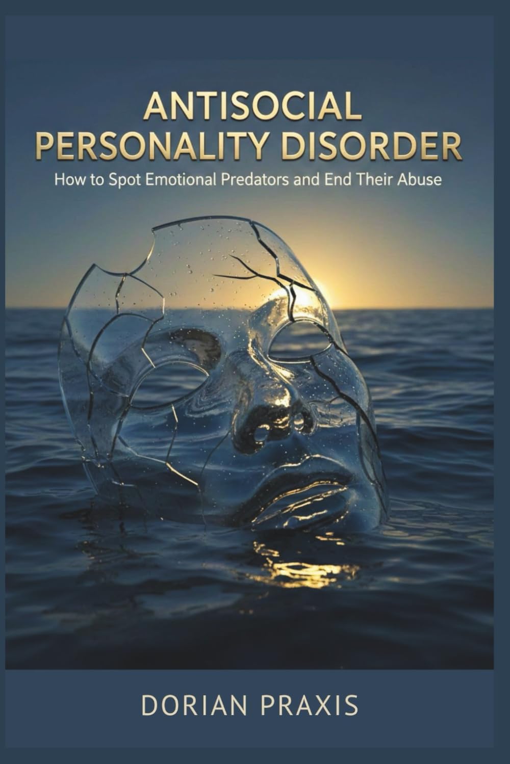 ANTISOCIAL PERSONALITY DISORDER: How to Spot Emotional Predators and End Their Abuse