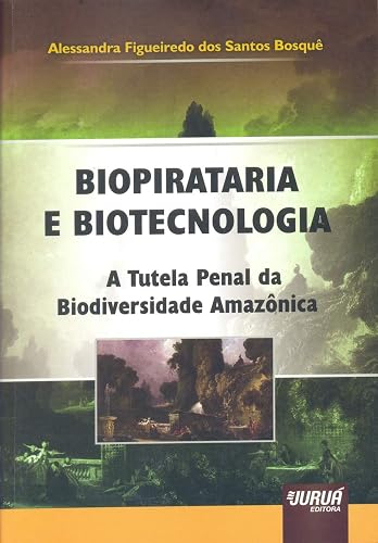 Biopirataria e Biotecnologia - A Tutela Penal da Biodiversidade Amazônica