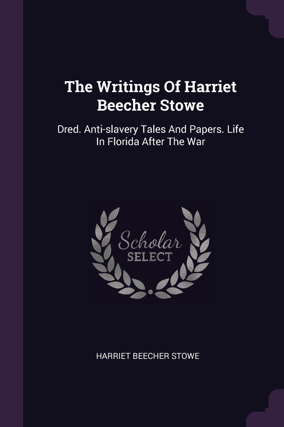 The Writings Of Harriet Beecher Stowe: Dred. Anti-slavery Tales And Papers. Life In Florida After The War