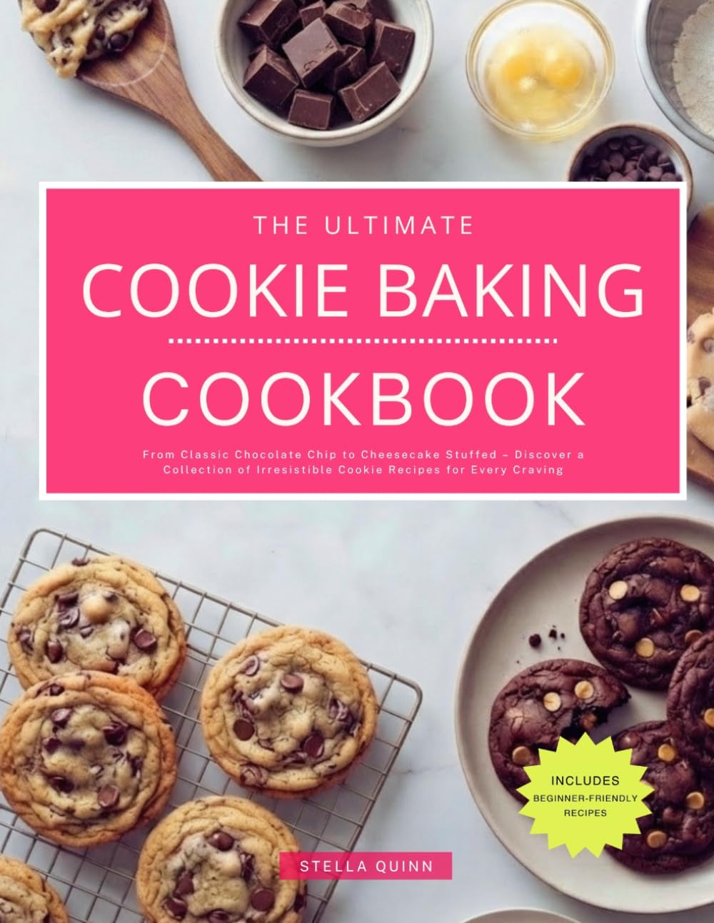 The Ultimate Cookie Baking Cookbook: From Classic Chocolate Chip to Cheesecake Stuffed – Discover a Collection of Irresistible Cookie Recipes for Every Craving
