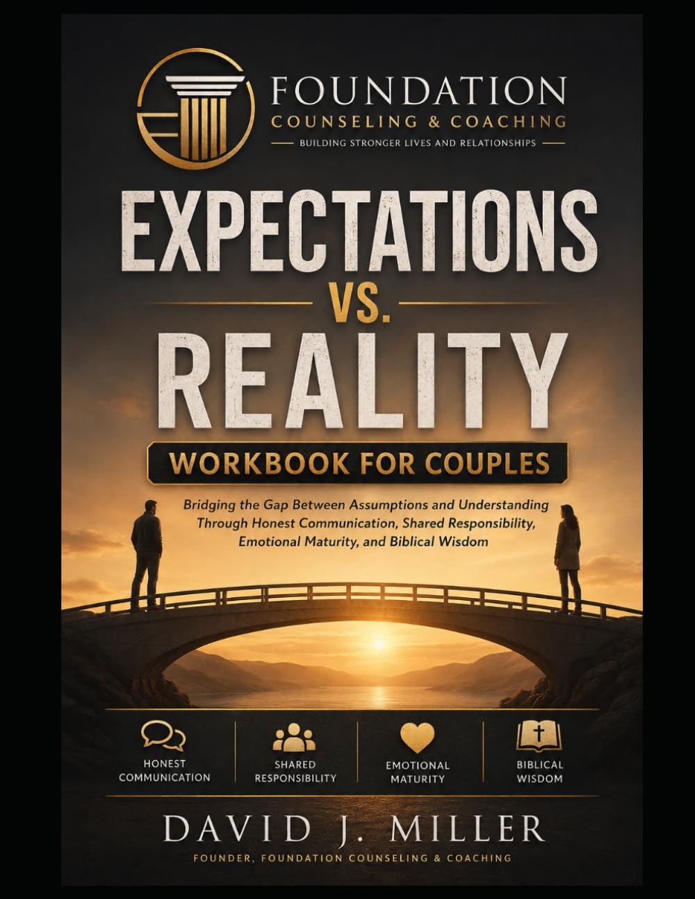 EXPECTATIONS VS. REALITY WORKBOOK FOR COUPLES: Bridging the Gap Between Assumptions and Understanding Through Honest Communication, Shared Responsibility, Emotional Maturity, and Biblical Wisdom