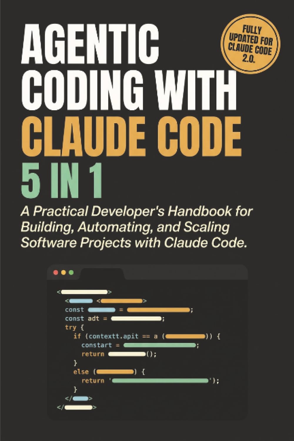 Agentic Coding with Claude Code (5-in-1): A Practical Developer’s Handbook for Building, Automating, and Scaling Software Projects with Claude Code and AI-Powered Agentic Workflows