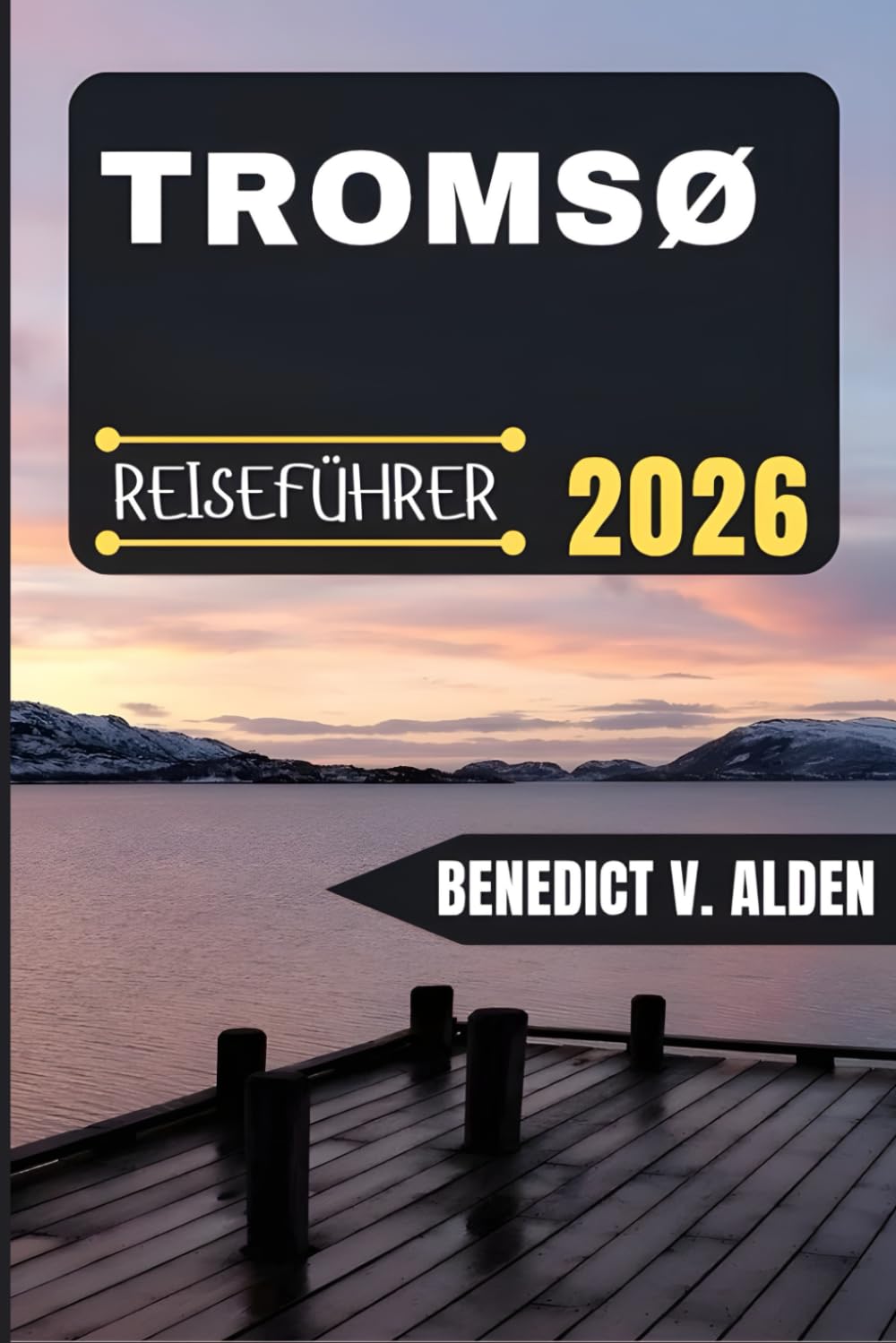 TROMSØ REISEFÜHRER: Entdecken Sie verborgene Schätze, praktische Tipps und unvergessliche Erlebnisse für jeden Schritt Ihres Reiseabenteuers.