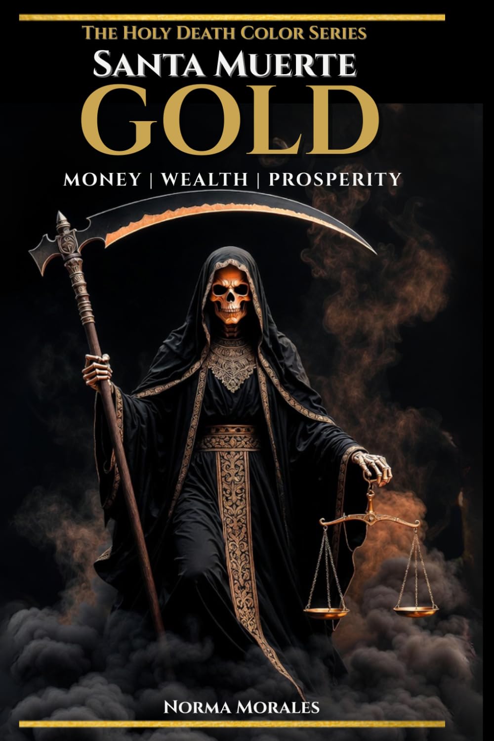 The Holy Death Color Series: Gold: Money, Wealth & Prosperity — An Old School Guide to the Gold Santa Muerte, Her Altar, Rituals, the Abre Caminos, and the Sacred Economy of the Mexican Barrio Bravo