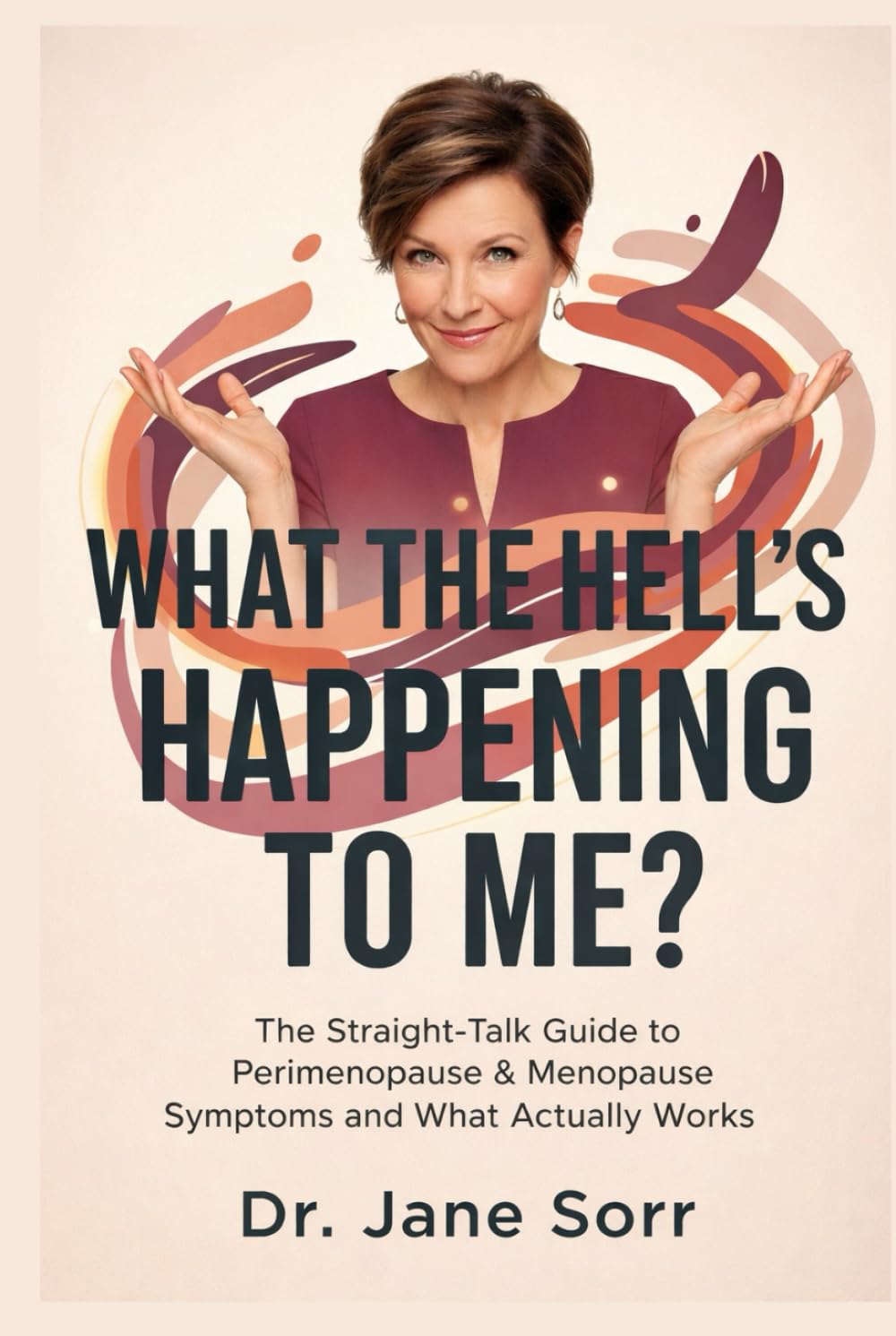 What the Hell Is Happening to Me?: The Straight-Talk Guide to Perimenopause & Menopause Symptoms and What Actually Works