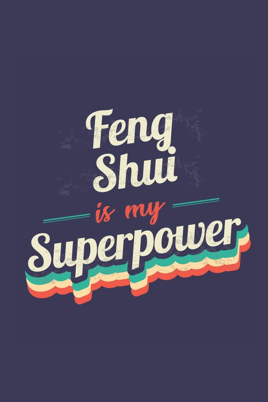 Feng Shui Is My Superpower: A 6x9 Inch Softcover Diary Notebook With 110 Blank Lined Pages. Funny Vintage Feng Shui Journal to write in. Feng Shui Gift and SuperPower Retro Design Slogan