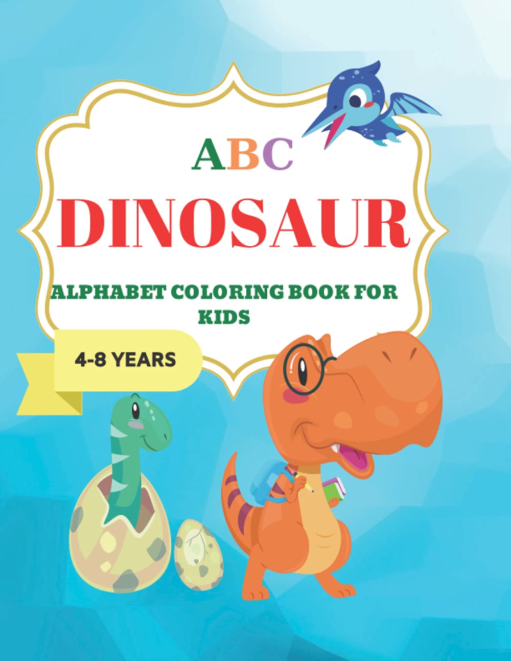Dinosaur ABC Coloring book for kids: Toddler Coloring Book / Fun with Numbers, Letters, Shapes, Colors, and Animals/Children's Activity Books