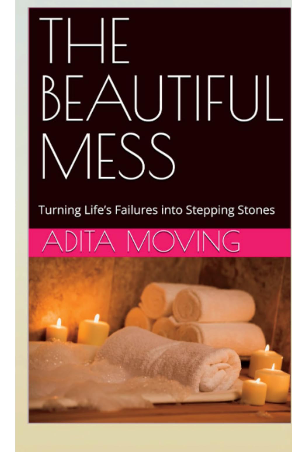 THE BEAUTIFUL MESS: Turning Life’s Failures into Stepping Stones
