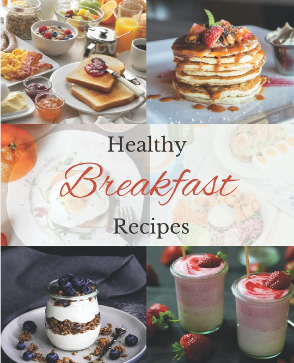 Healthy Breakfast Recipes: 50 best easy and healthy breakfast recipes, cookbook,healthy smoothies recipes,healthy cooking,healthy recipes to go