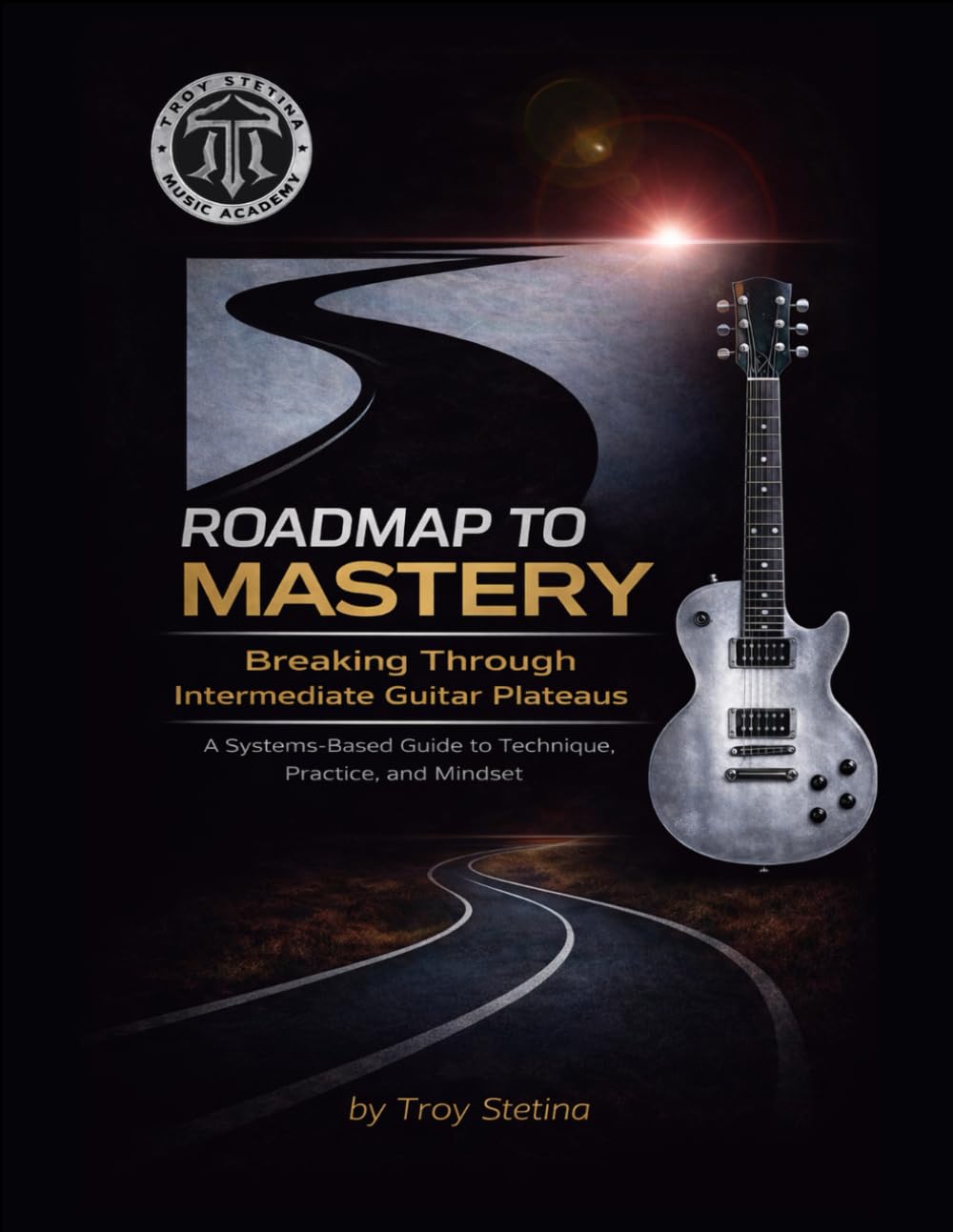 Roadmap to Mastery: Breaking Through Intermediate Guitar Plateaus: A Systems-Based Guide to Technique, Practice, and Mindset      Paperback – February 10, 2026