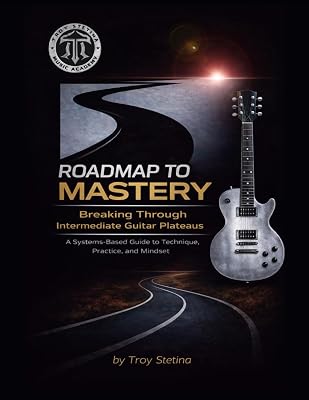 Roadmap to Mastery: Breaking Through Intermediate Guitar Plateaus: A Systems-Based Guide to Technique, Practice, and Mindset