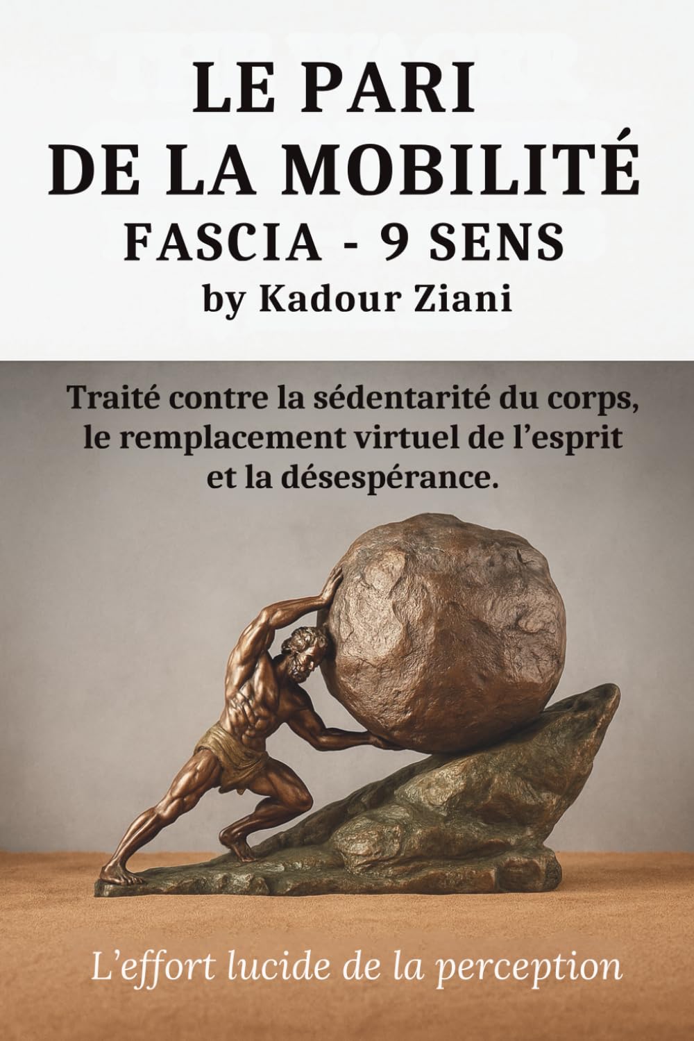 Le PARI DE LA MOBILITÉ - FASCIA - 9 SENS par Kadour Ziani: Traité contre la sédentarité du corps, le remplacement virtuel de l’esprit et la désespérance.