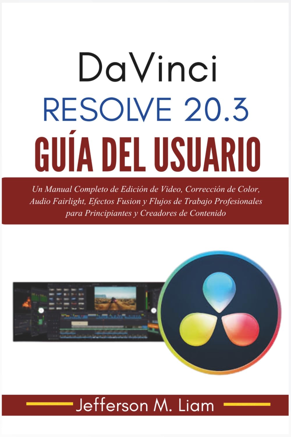 DaVinci Resolve 20.3 Guía del Usuario: Un Manual Completo de Edición de Video, Corrección de Color, Audio Fairlight, Efectos Fusion y Flujos de ... para Principiantes y Creadores de Contenido