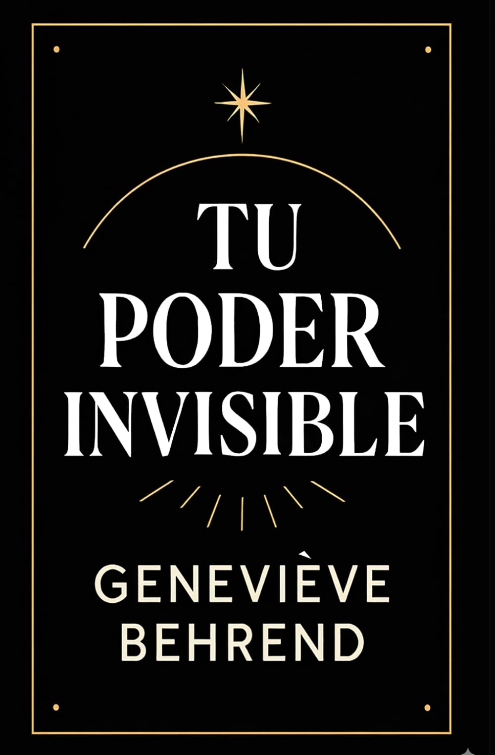 Tu Poder Invisible: Cómo Usar la Fuerza de tu Mente para Realizar tus Deseos (Poder Mental y Ley de la Atracción)
