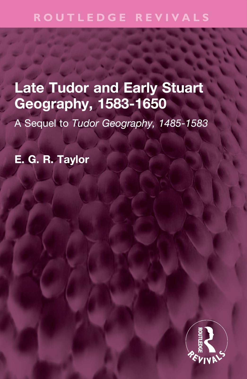 Late Tudor and Early Stuart Geography, 1583-1650: A Sequel to Tudor Geography, 1485-1583 (Routledge Revivals)