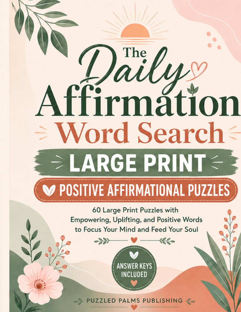 The Daily Affirmation Word Search: 60 Large Print Puzzles with Empowering, Uplifting, and Positive Words to Focus Your Mind and Feed Your Soul (Mindful Words Large Print Word Search)