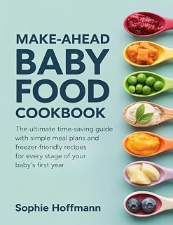 Make-Ahead Baby Food Cookbook: The ultimate time-saving guide with simple meal plans and freezer-friendly recipes for every stage of your baby's first year