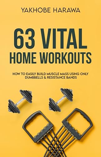 63 Vital Home Workouts How To Easily Build Muscle Mass Using Only Dumbbells And Resistance Bands