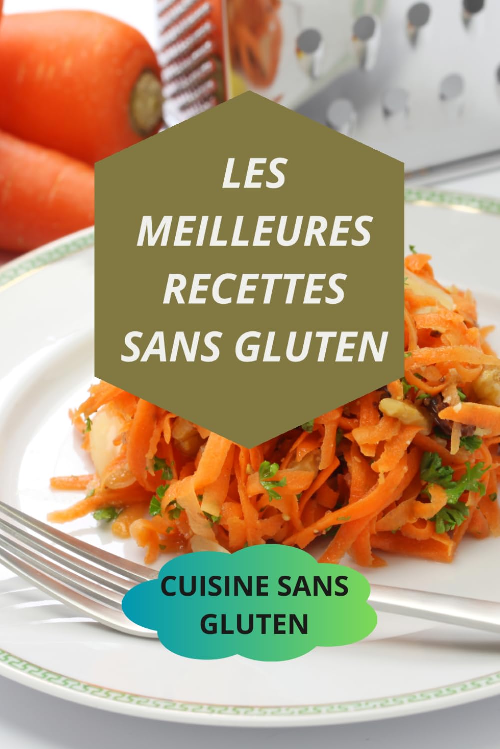LES MEILLEURES RECETTES SANS GLUTEN: CUISINE SANS GLUTEN-RECETTES SUCREES SANS GLUTEN-DESSERTS SANS GLUTEN