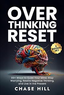 Overthinking Reset (3 Books in 1): 99+ Ways to Quiet Your Mind, Stop Worrying, Rewire Negative Thinking, and Live in the Present