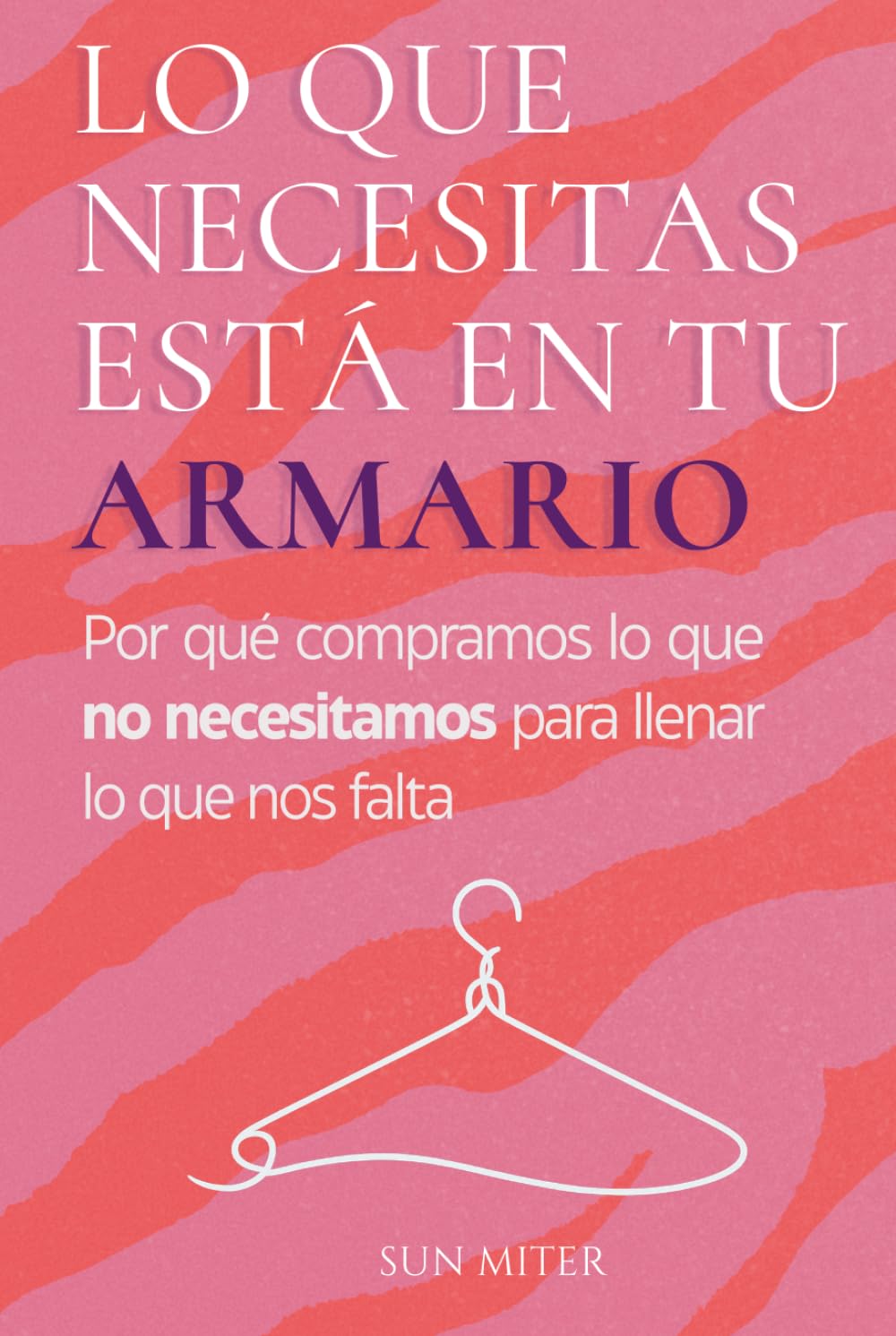 Lo que necesitas está en tu armario: Por qué compramos lo que no necesitamos para llenar lo que nos falta