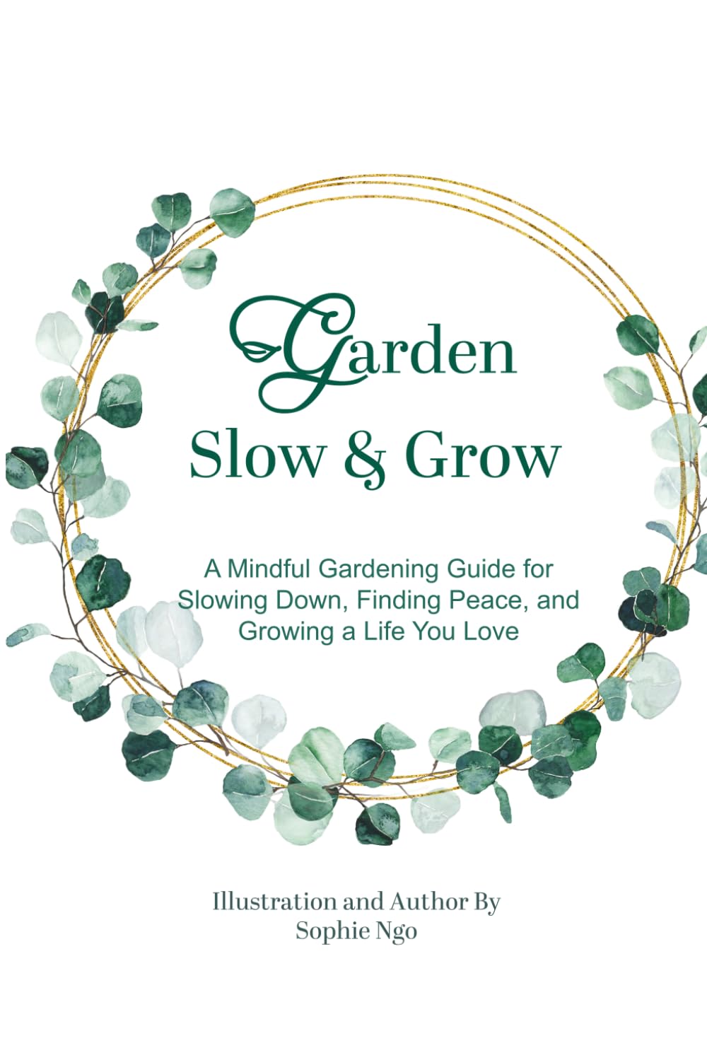 Garden Slow & Grow: A Mindful Gardening Guide for Slowing Down, Finding Peace, and Growing a Life You Love