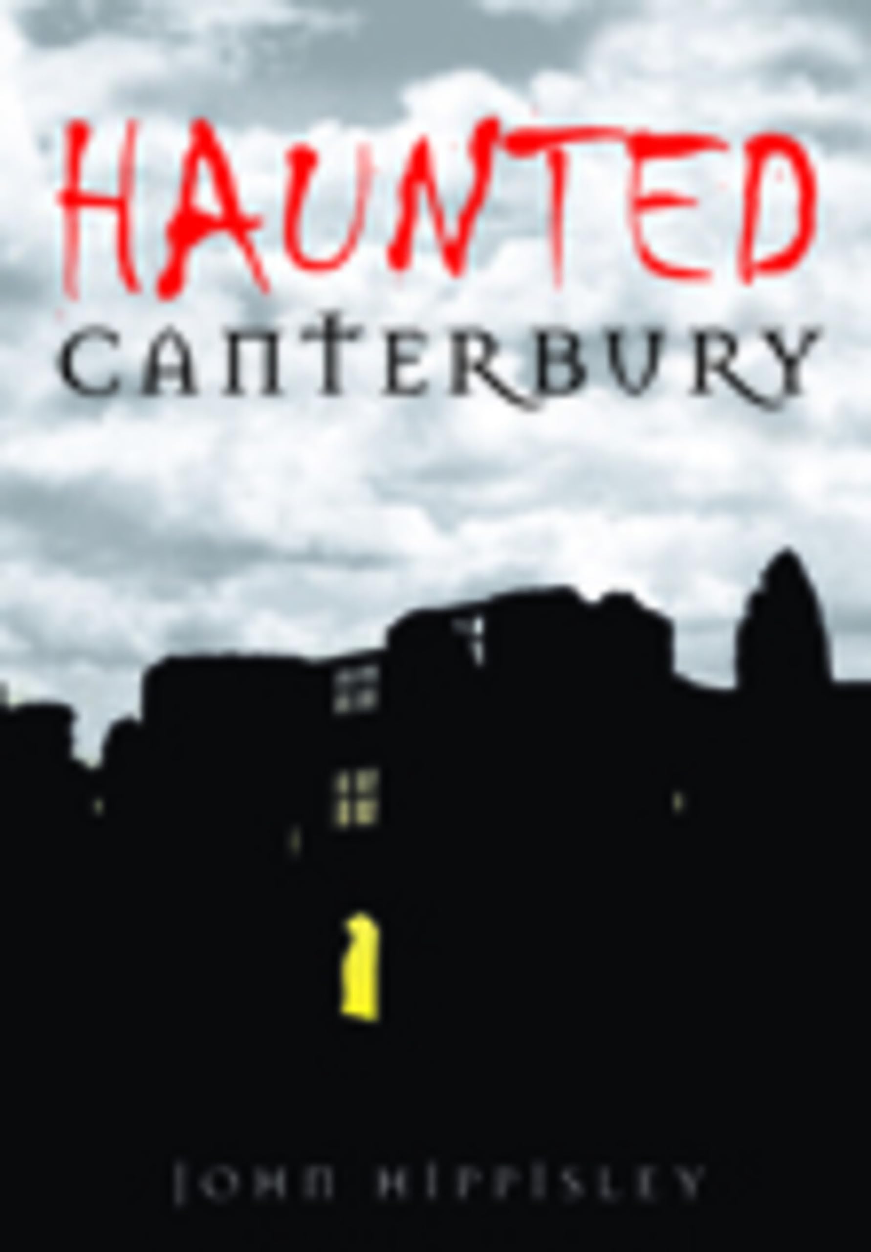 Haunted Canterbury by John Hippisley (Paperback Book)