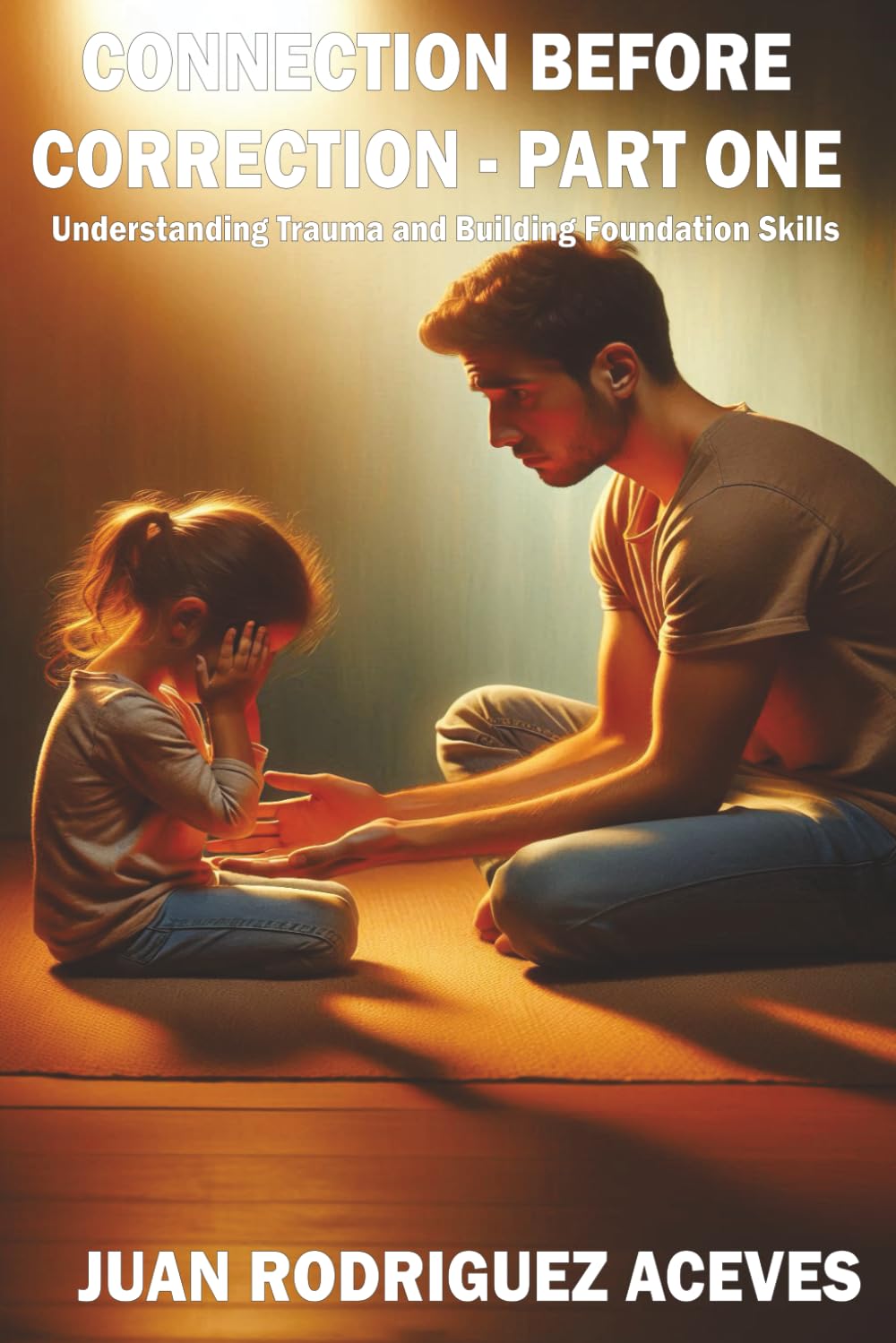 Connection Before Correction - Part One: Understanding Trauma and Building Foundation Skills