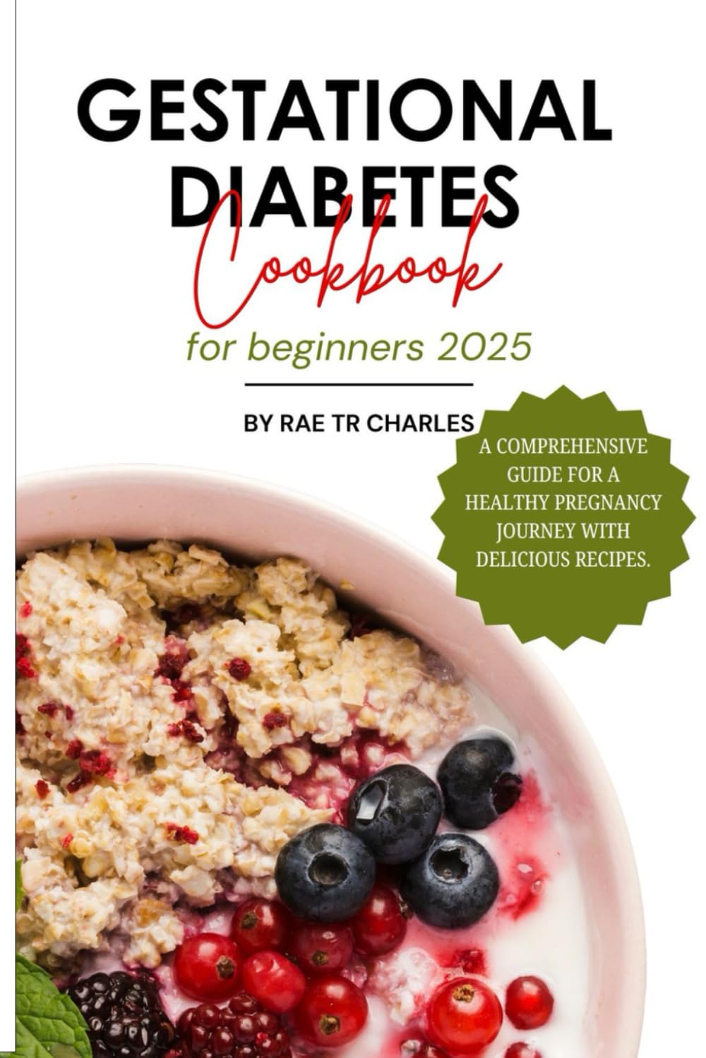 GESTATIONAL DIABETES COOKBOOK FOR BEGINNERS 2025: A comprehensive guide for a healthy pregnancy journey with delicious recipes