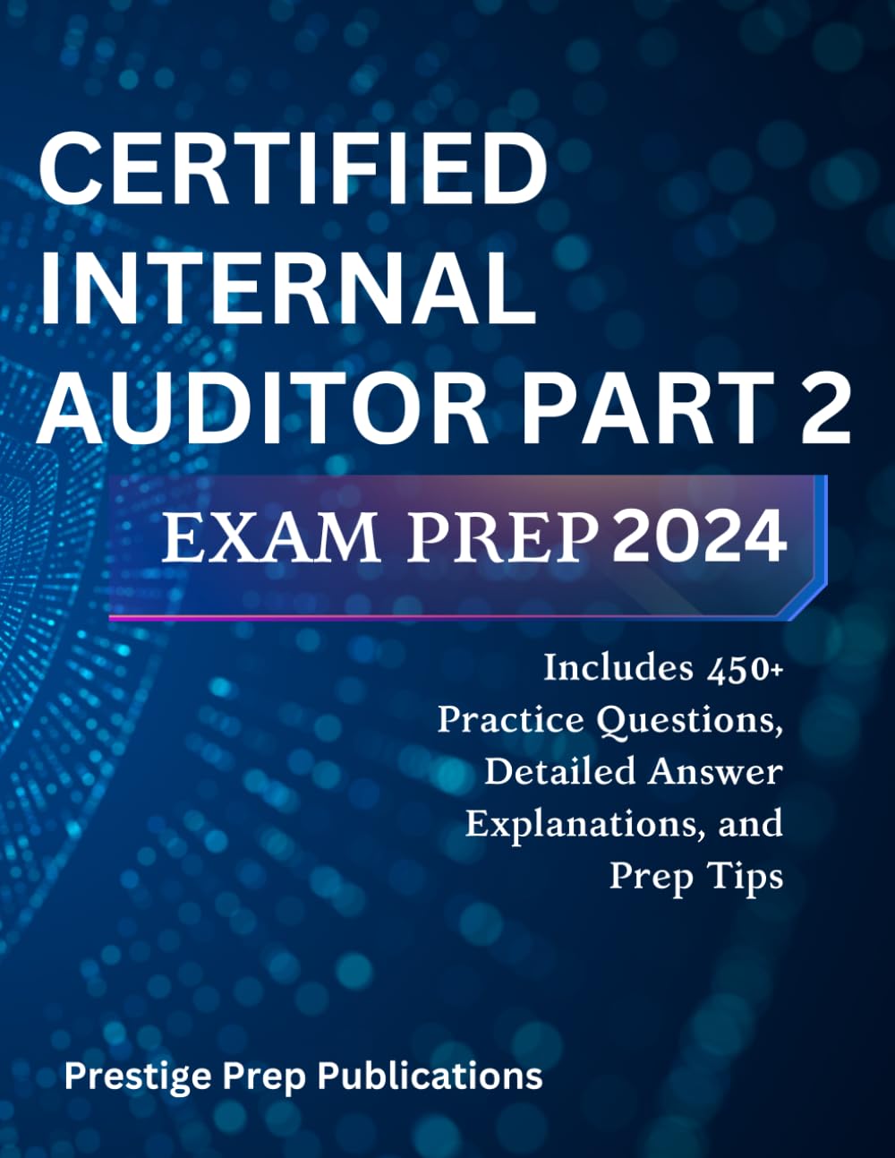 CERTIFIED INTERNAL AUDITOR PART 2 EXAM PREP 2024: Includes 450+ Practice Questions, Detailed Answer Explanations, and Prep Tips (CIA exam)