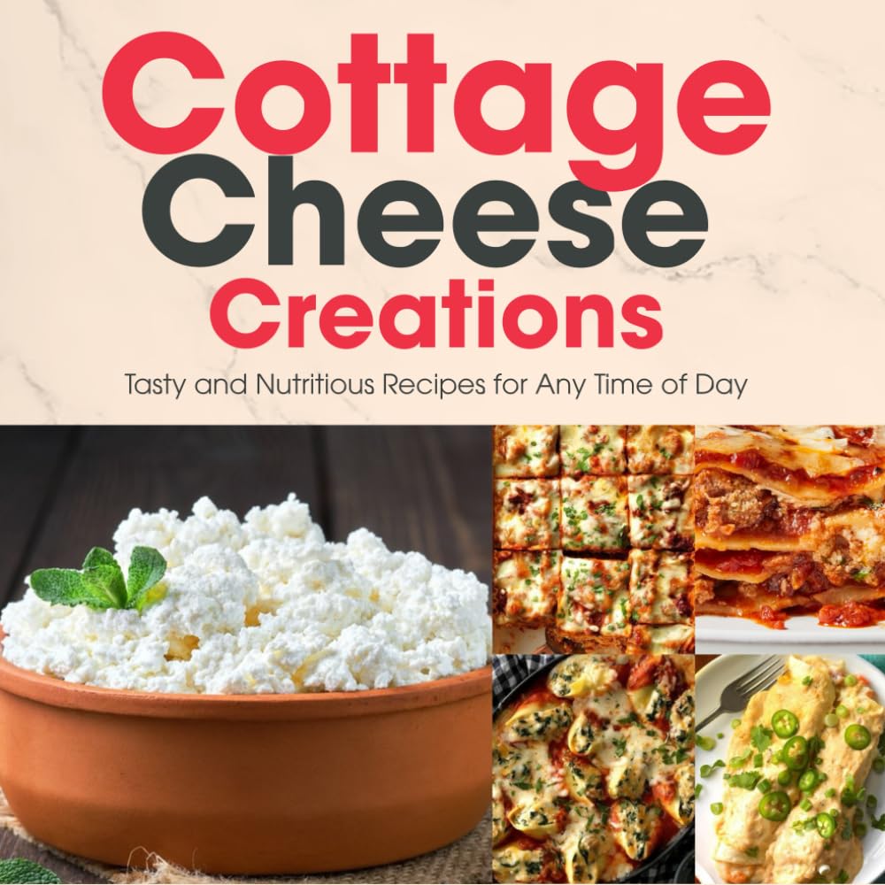 Cottage Cheese Creations: Tasty and Nutritious Recipes for Any Time of Day