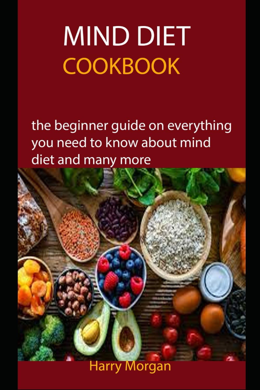 MIND DIET COOKBOOK: the beginner guide on everything you need to know about mind diet and many more