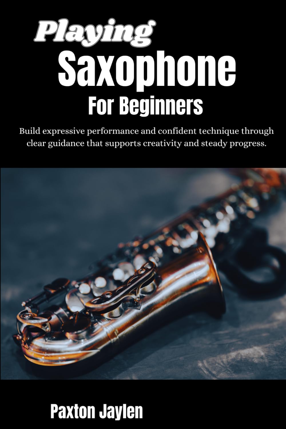 Playing Saxophone For Beginners: Build expressive performance and confident technique through clear guidance that supports creativity and steady progress.